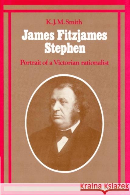 James Fitzjames Stephen: Portrait of a Victorian Rationalist Smith, K. J. M. 9780521892247 Cambridge University Press