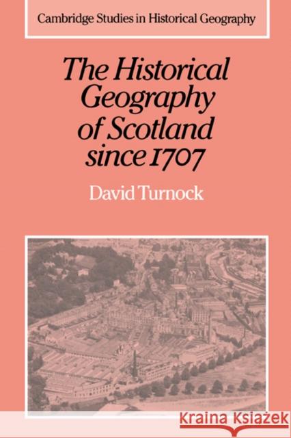 The Historical Geography of Scotland Since 1707: Geographical Aspects of Modernisation Turnock, David 9780521892292 Cambridge University Press