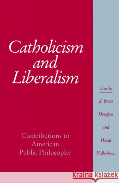 Catholicism and Liberalism: Contributions to American Public Policy Douglass, R. Bruce 9780521892452 Cambridge University Press