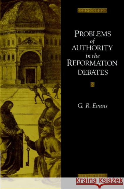 Problems of Authority in the Reformation Debates Gillian R. Evans G. R. Evans 9780521892469 Cambridge University Press