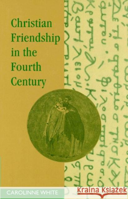 Christian Friendship in the Fourth Century Carolinne White 9780521892490 Cambridge University Press