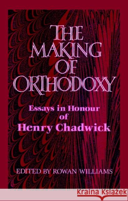 The Making of Orthodoxy: Essays in Honour of Henry Chadwick Williams, Rowan 9780521892513