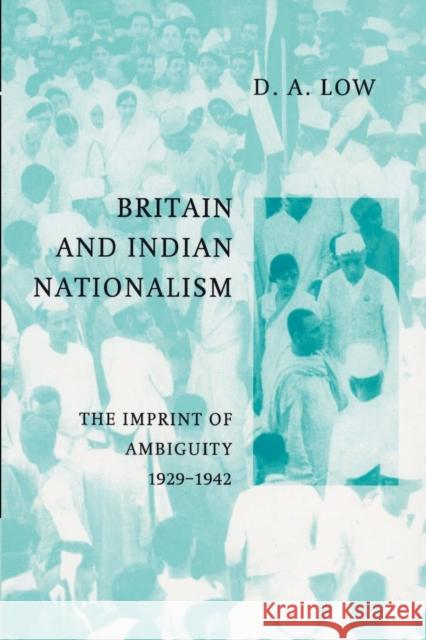 Britain and Indian Nationalism: The Imprint of Amibiguity 1929-1942 Low, D. A. 9780521892612 Cambridge University Press