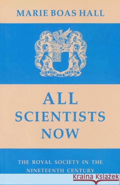 All Scientists Now: The Royal Society in the Nineteenth Century Hall, Marie Boas 9780521892636 Cambridge University Press