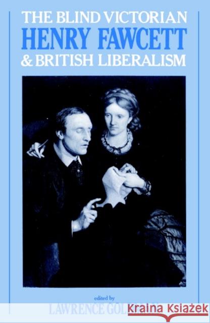 The Blind Victorian: Henry Fawcett and British Liberalism Goldman, Lawrence 9780521892742