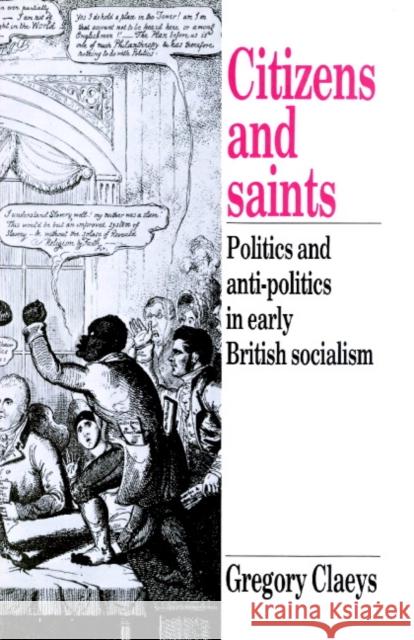 Citizens and Saints: Politics and Anti-Politics in Early British Socialism Claeys, Gregory 9780521892766