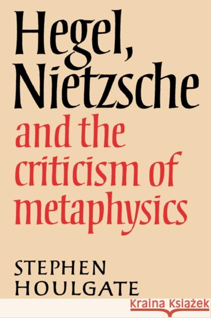 Hegel, Nietzsche and the Criticism of Metaphysics Stephen Houlgate 9780521892797