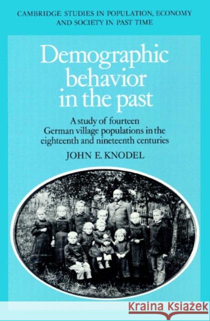 Demographic Behavior in the Past: A Study of Fourteen German Village Populations in the Eighteenth and Nineteenth Centuries Knodel, John E. 9780521892810 Cambridge University Press