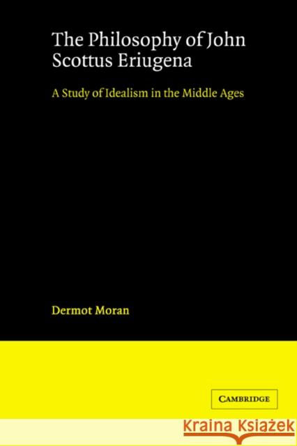 The Philosophy of John Scottus Eriugena: A Study of Idealism in the Middle Ages Moran, Dermot 9780521892827 Cambridge University Press