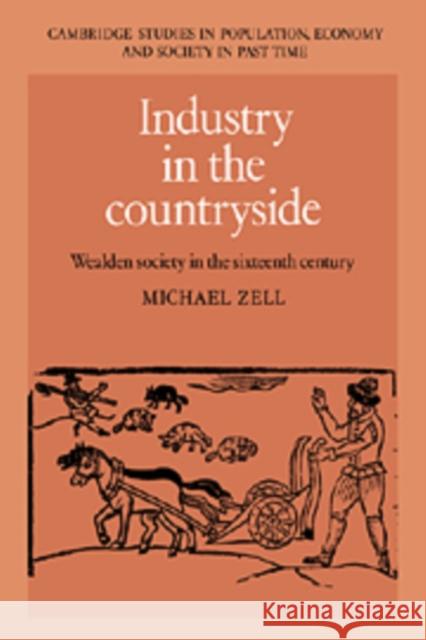 Industry in the Countryside: Wealden Society in the Sixteenth Century Zell, Michael 9780521893060 Cambridge University Press