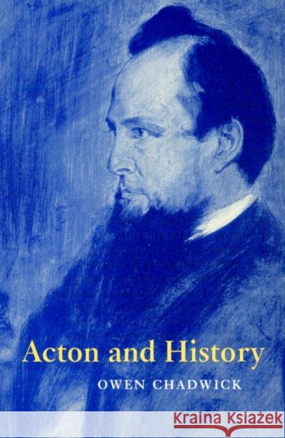 Acton and History Owen Chadwick 9780521893183 Cambridge University Press