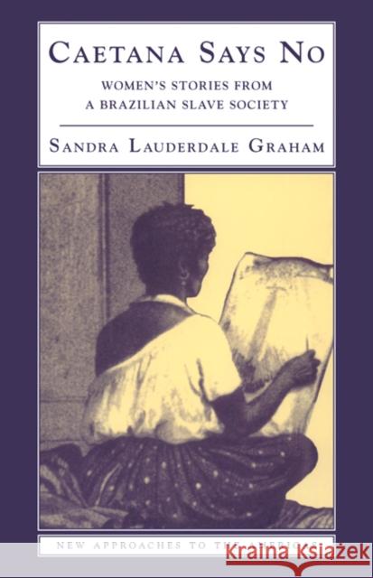 Caetana Says No: Women's Stories from a Brazilian Slave Society Lauderdale Graham, Sandra 9780521893534 CAMBRIDGE UNIVERSITY PRESS