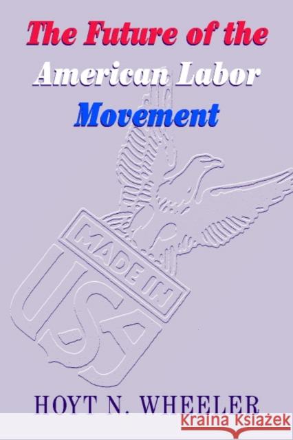 The Future of the American Labor Movement Hoyt N. Wheeler Lynne S. Williams 9780521893541 Cambridge University Press