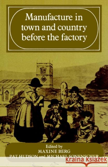 Manufacture in Town and Country Before the Factory Michael Sonenscher Maxine Berg Pat Hudson 9780521893596 Cambridge University Press