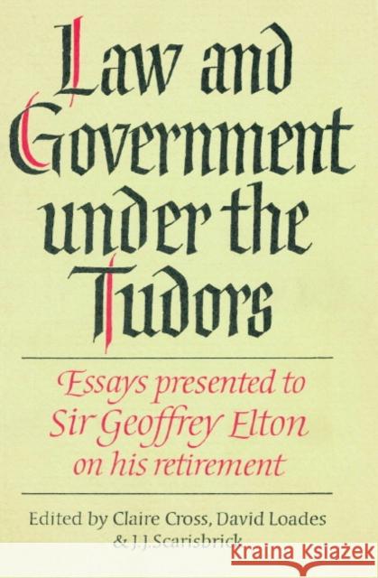 Law and Government Under the Tudors: Essays Presented to Sir Geoffrey Elton Cross, Claire 9780521893633 Cambridge University Press