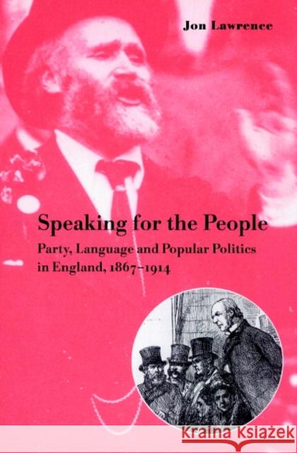 Speaking for the People: Party, Language and Popular Politics in England, 1867-1914 Lawrence, Jon 9780521893664 Cambridge University Press