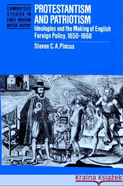 Protestantism and Patriotism: Ideologies and the Making of English Foreign Policy, 1650-1668 Pincus, Steven C. a. 9780521893688 Cambridge University Press