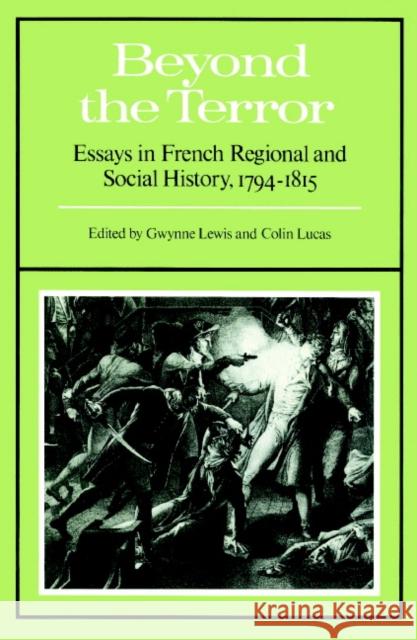 Beyond the Terror: Essays in French Regional and Social History 1794-1815 Lewis, Gwynne 9780521893824 Cambridge University Press