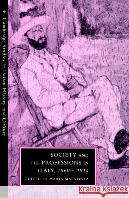 Society and the Professions in Italy, 1860-1914 Maria Malatesta Gigliola Fragnito Cesare Mozzarelli 9780521893831 Cambridge University Press