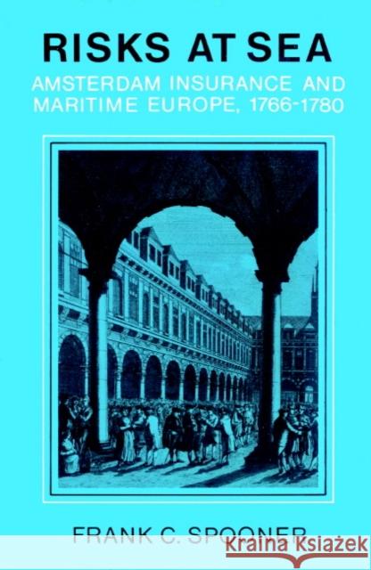 Risks at Sea : Amsterdam Insurance and Maritime Europe, 1766-1780 Frank C. Spooner 9780521893879 