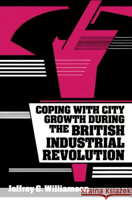 Coping with City Growth During the British Industrial Revolution Williamson, Jeffrey G. 9780521893886