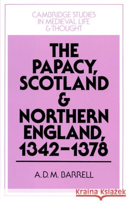 The Papacy, Scotland and Northern England, 1342-1378 Andrew D. M. Barrell A. D. M. Barrell Rosamond McKitterick 9780521893954 Cambridge University Press