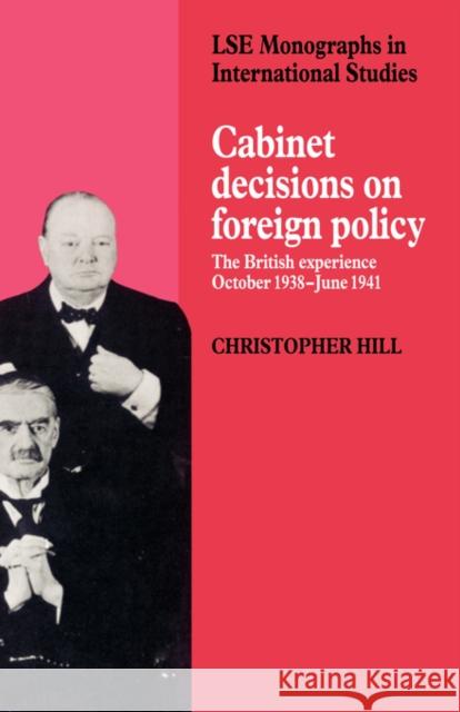 Cabinet Decisions on Foreign Policy: The British Experience, October 1938-June 1941 Hill, Christopher 9780521894029