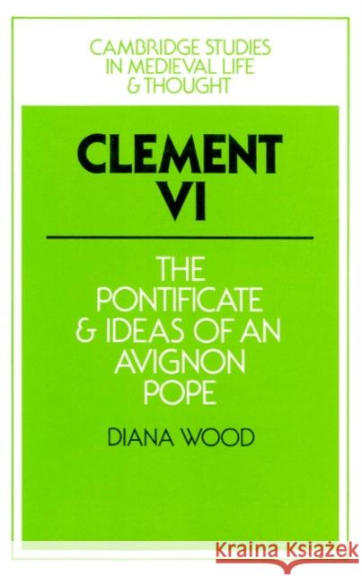 Clement VI: The Pontificate and Ideas of an Avignon Pope Wood, Diana 9780521894111