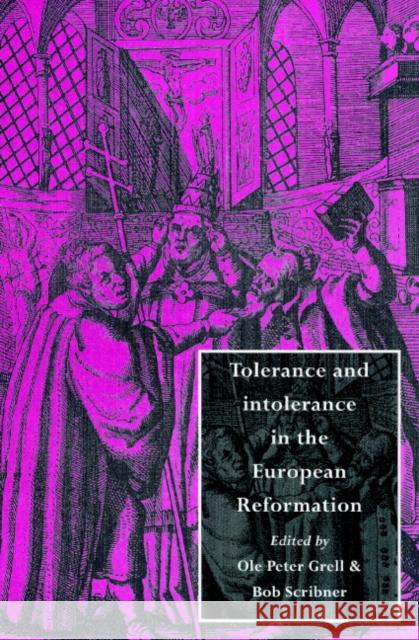 Tolerance and Intolerance in the European Reformation Bob Scribner Ole Peter Grell 9780521894128