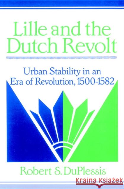 Lille and the Dutch Revolt: Urban Stability in an Era of Revolution, 1500-1582 Duplessis, Robert S. 9780521894173 Cambridge University Press