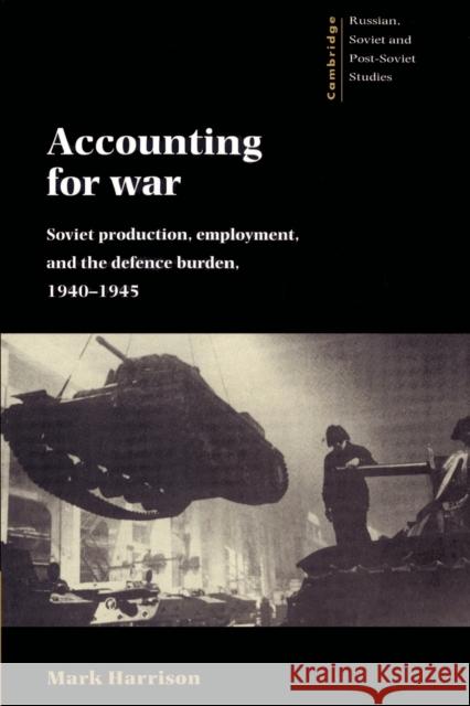 Accounting for War: Soviet Production, Employment, and the Defence Burden, 1940-1945 Harrison, Mark 9780521894241 Cambridge University Press