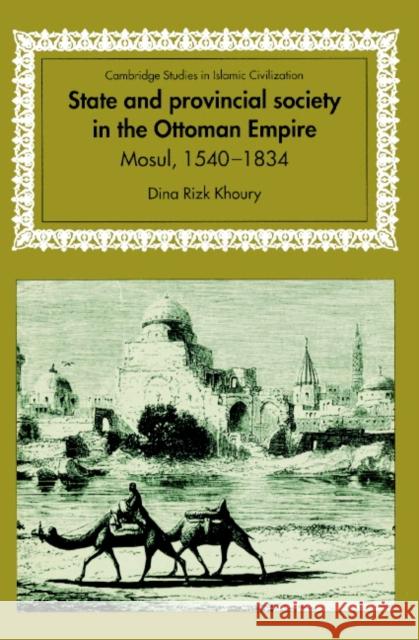 State and Provincial Society in the Ottoman Empire: Mosul, 1540-1834 Khoury, Dina Rizk 9780521894302 Cambridge University Press