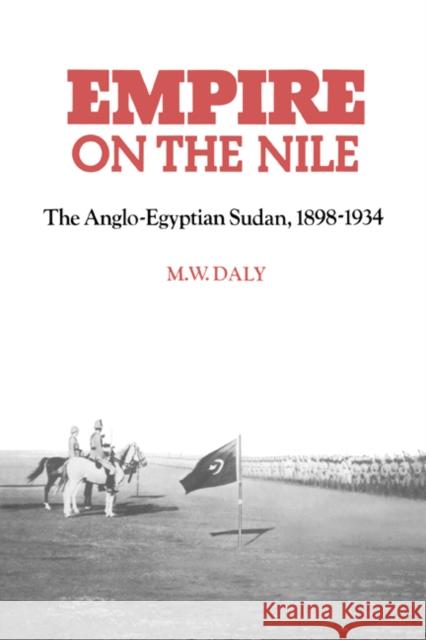 Empire on the Nile: The Anglo-Egyptian Sudan, 1898 1934 Daly, M. W. 9780521894371 Cambridge University Press