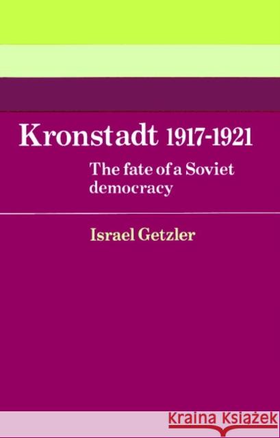 Kronstadt 1917 1921: The Fate of a Soviet Democracy Getzler, Israel 9780521894425 Cambridge University Press