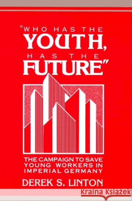 'Who Has the Youth, Has the Future': The Campaign to Save Young Workers in Imperial Germany Linton, Derek S. 9780521894456 Cambridge University Press