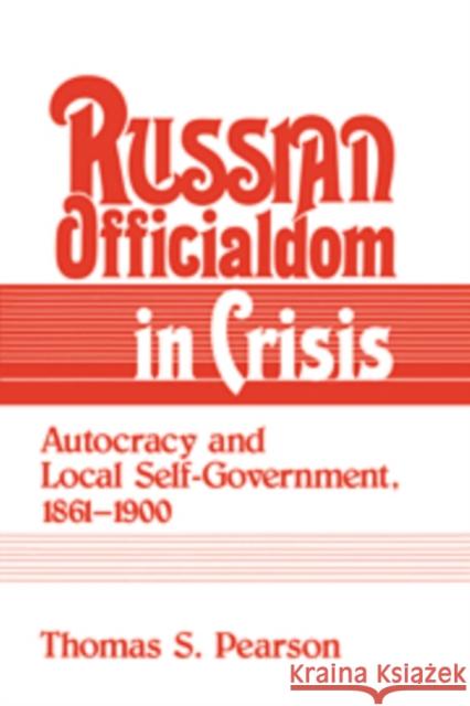 Russian Officialdom in Crisis: Autocracy and Local Self-Government, 1861-1900 Pearson, Thomas S. 9780521894463