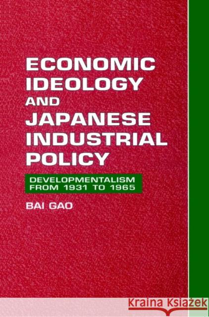 Economic Ideology and Japanese Industrial Policy: Developmentalism from 1931 to 1965 Gao, Bai 9780521894500 Cambridge University Press