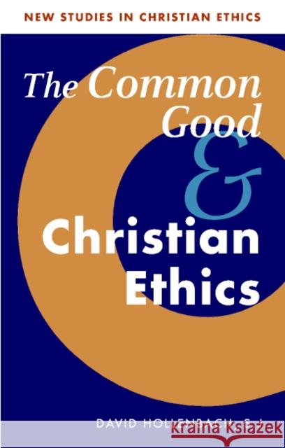 The Common Good and Christian Ethics S. J. Hollenbach David Hollenbach Stephen R. L. Clark 9780521894517 Cambridge University Press