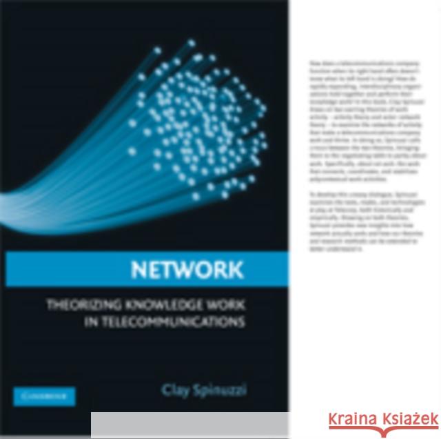 Network: Theorizing Knowledge Work in Telecommunications Clay Spinuzzi (Associate Professor, University of Texas, Austin) 9780521895040 Cambridge University Press