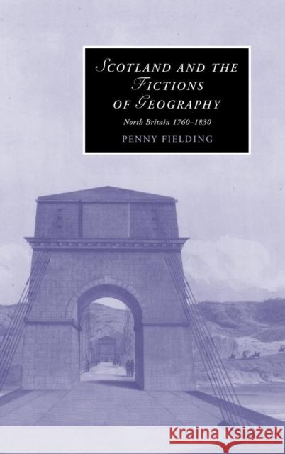 Scotland and the Fictions of Geography: North Britain 1760-1830 Fielding, Penny 9780521895149 CAMBRIDGE UNIVERSITY PRESS