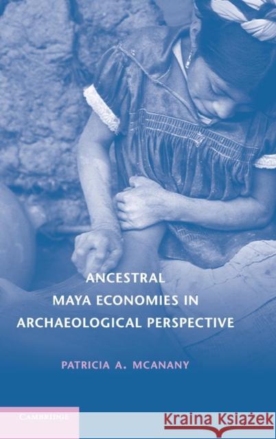 Ancestral Maya Economies in Archaeological Perspective Patricia A McAnany 9780521895187
