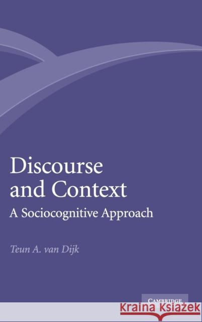Discourse and Context: A Sociocognitive Approach Dijk, Teun A. Van 9780521895590 Cambridge University Press