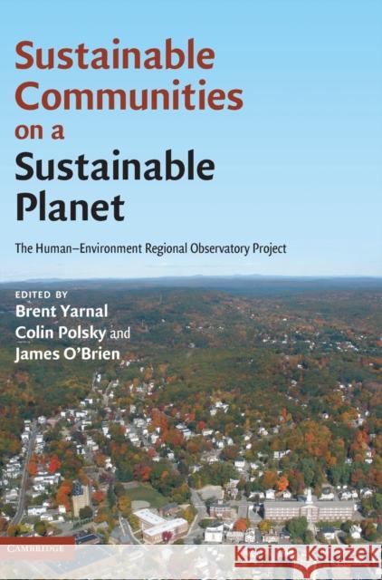 Sustainable Communities on a Sustainable Planet: The Human-Environment Regional Observatory Project Yarnal, Brent 9780521895699 Cambridge University Press