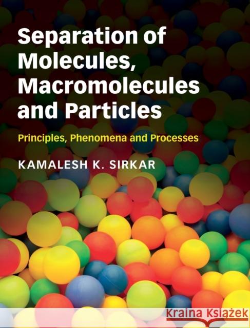 Separation of Molecules, Macromolecules and Particles: Principles, Phenomena and Processes Sirkar, Kamalesh K. 9780521895736