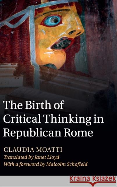 The Birth of Critical Thinking in Republican Rome Claudia Moatti Janet Lloyd Malcolm Schofield 9780521895781