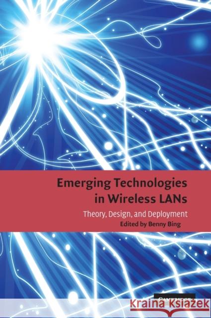 Emerging Technologies in Wireless LANs: Theory, Design, and Deployment Bing, Benny 9780521895842 Cambridge University Press