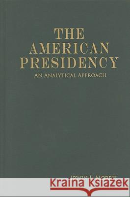 The American Presidency: An Analytical Approach Morris, Irwin L. 9780521895927 Cambridge University Press