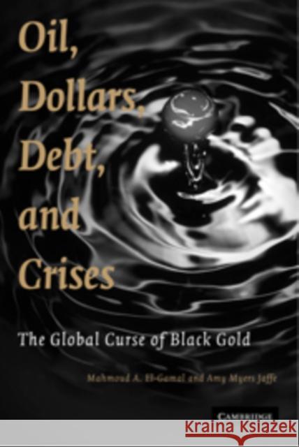 Oil, Dollars, Debt, and Crises: The Global Curse of Black Gold El-Gamal, Mahmoud A. 9780521896146