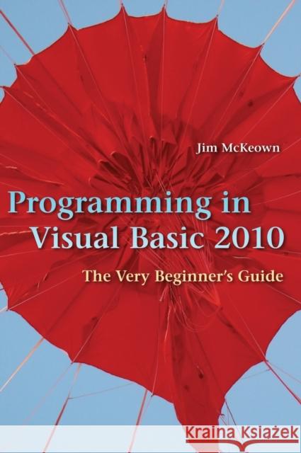 Programming in Visual Basic 2010: The Very Beginner's Guide McKeown, Jim 9780521896535 Cambridge University Press