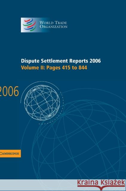 Dispute Settlement Reports 2006: Volume 2, Pages 415-844 World Trade Organization 9780521896559